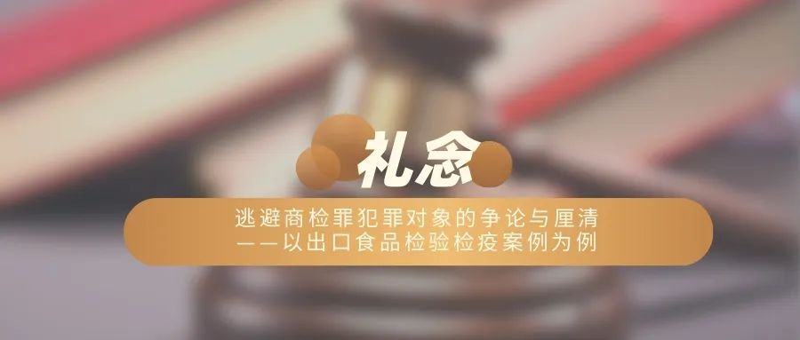 【获奖论文分享】逃避商检罪犯罪对象的争论与厘清——以出口食品检验检疫案例为例