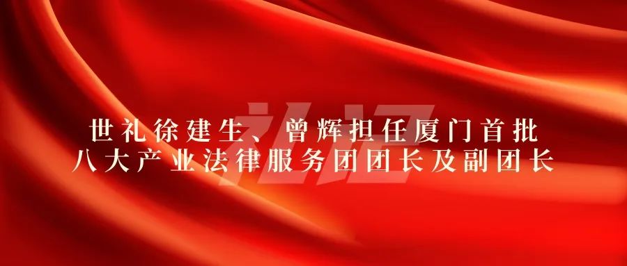 世礼徐建生、曾辉担任厦门首批八大产业法律服务团团长及副团长