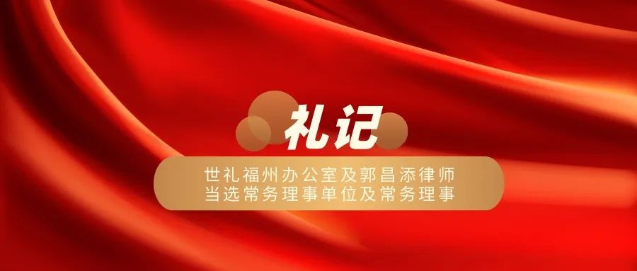 世礼福州办公室及郭昌添律师当选常务理事单位及常务理事